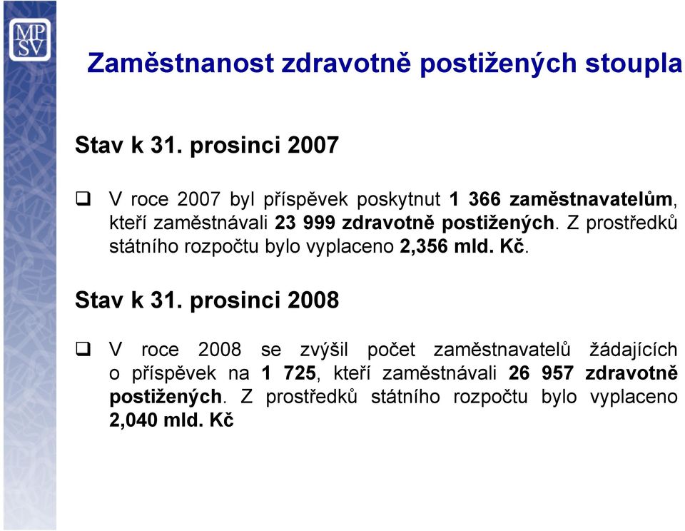 postižených. Z prostředků státního rozpočtu bylo vyplaceno 2,356 mld. Kč. Stav k 31.