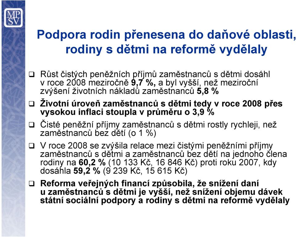 zaměstnanců bez dětí (o 1 %) V roce 2008 se zvýšila relace mezi čistými peněžními příjmy zaměstnanců sdětmi a zaměstnanců bez dětí na jednoho člena rodiny na 60,2 % (10 133 Kč, 16 846 Kč) proti roku