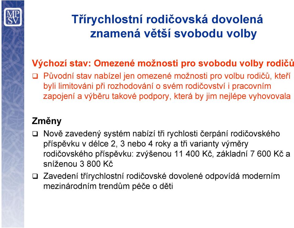 vyhovovala Změny Nově zavedený systém nabízí tři rychlosti čerpání rodičovského příspěvku v délce 2, 3 nebo 4 roky a tři varianty výměry rodičovského