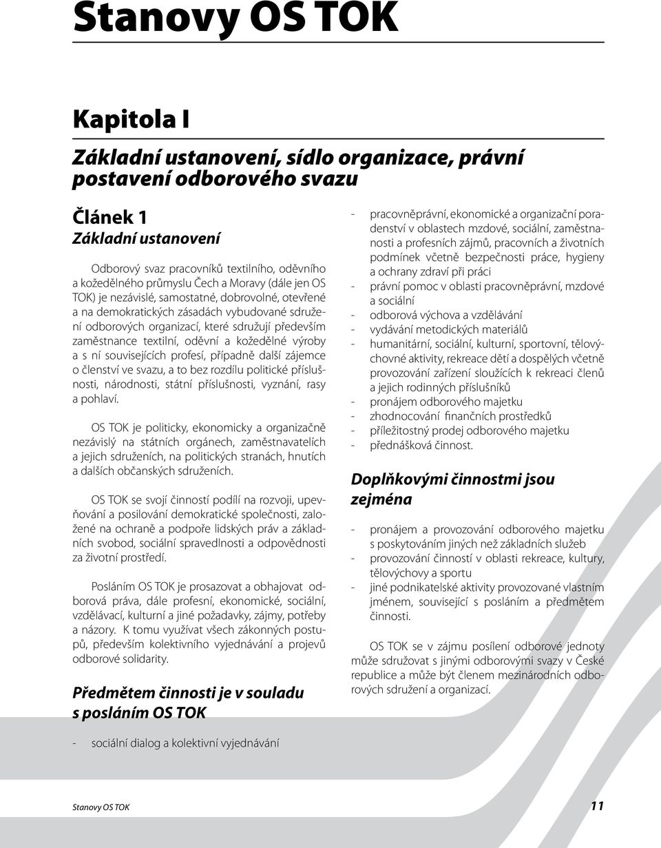 oděvní a kožedělné výroby a s ní souvisejících profesí, případně další zájemce o členství ve svazu, a to bez rozdílu politické příslušnosti, národnosti, státní příslušnosti, vyznání, rasy a pohlaví.