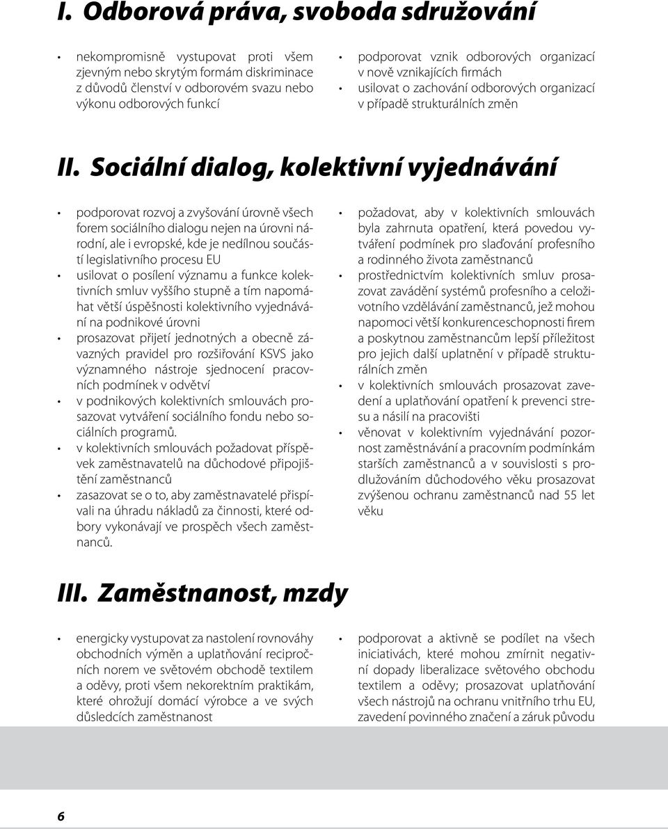 Sociální dialog, kolektivní vyjednávání podporovat rozvoj a zvyšování úrovně všech forem sociálního dialogu nejen na úrovni národní, ale i evropské, kde je nedílnou součástí legislativního procesu EU