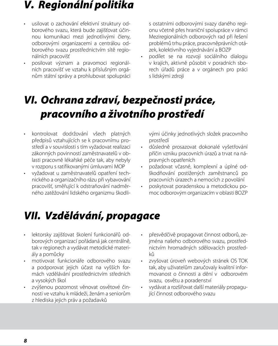 svazy daného regionu včetně přes hraniční spolupráce v rámci Meziregionálních odborových rad při řešení problémů trhu práce, pracovněprávních otázek, kolektivního vyjednávání a BOZP podílet se na