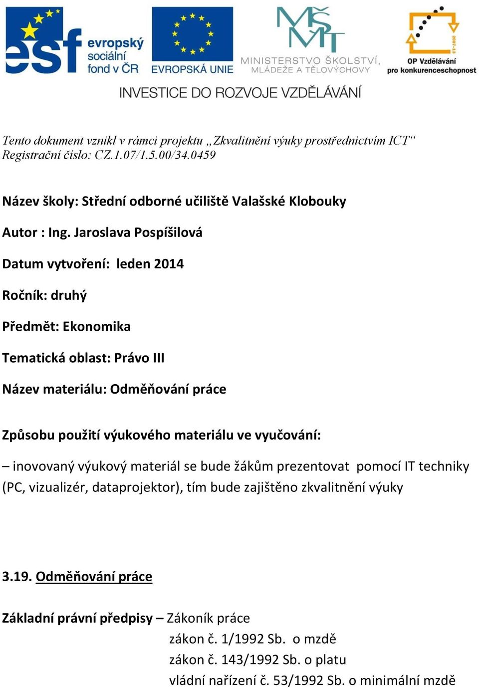 Jaroslava Pospíšilová Datum vytvoření: leden 2014 Ročník: druhý Předmět: Ekonomika Tematická oblast: Právo III Název materiálu: Odměňování práce Způsobu použití výukového