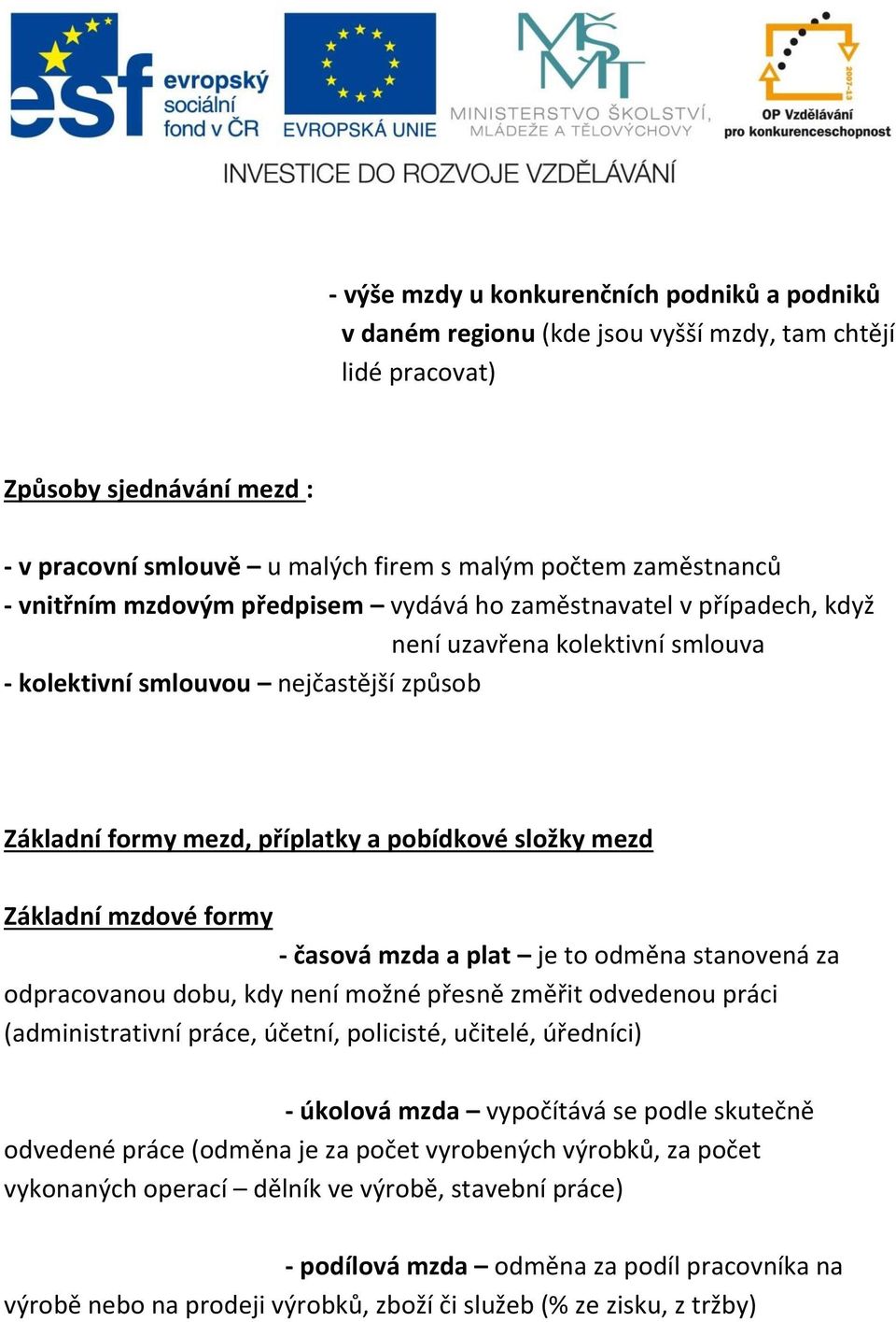 Základní mzdové formy - časová mzda a plat je to odměna stanovená za odpracovanou dobu, kdy není možné přesně změřit odvedenou práci (administrativní práce, účetní, policisté, učitelé, úředníci) -