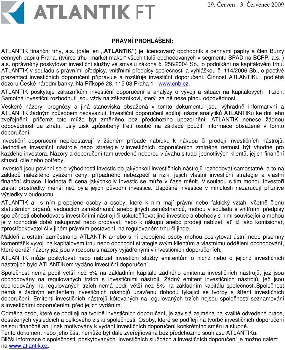 256/2004 Sb., o podnikání na kapitálovém trhu. ATLANTIK v souladu s právními pedpisy, vnitními pedpisy spolenosti a vyhláškou. 114/2006 Sb.