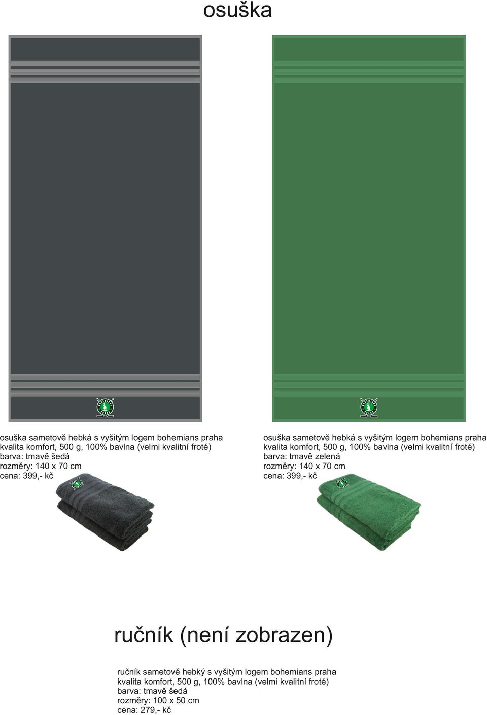 (velmi kvalitní froté) barva: tmavě zelená rozměry: 140 x 70 cm cena: 399,- kč ručník (není zobrazen) ručník sametově