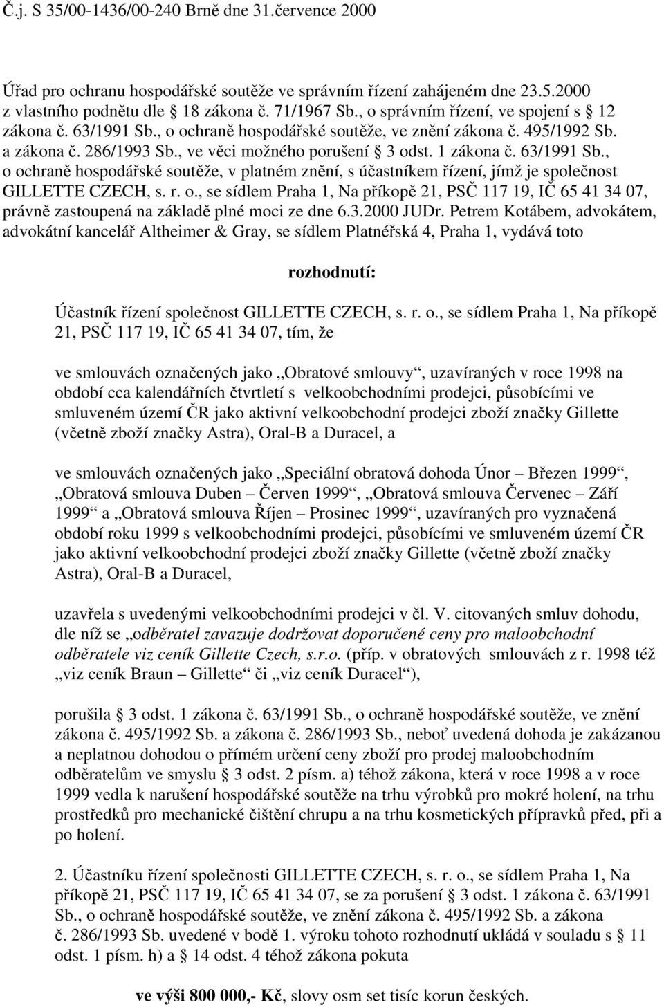 63/1991 Sb., o ochraně hospodářské soutěže, v platném znění, s účastníkem řízení, jímž je společnost GILLETTE CZECH, s. r. o., se sídlem Praha 1, Na příkopě 21, PSČ 117 19, IČ 65 41 34 07, právně zastoupená na základě plné moci ze dne 6.