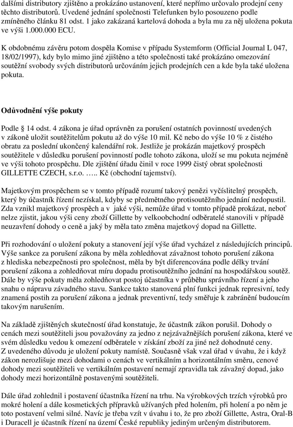 K obdobnému závěru potom dospěla Komise v případu Systemform (Official Journal L 047, 18/02/1997), kdy bylo mimo jiné zjištěno a této společnosti také prokázáno omezování soutěžní svobody svých