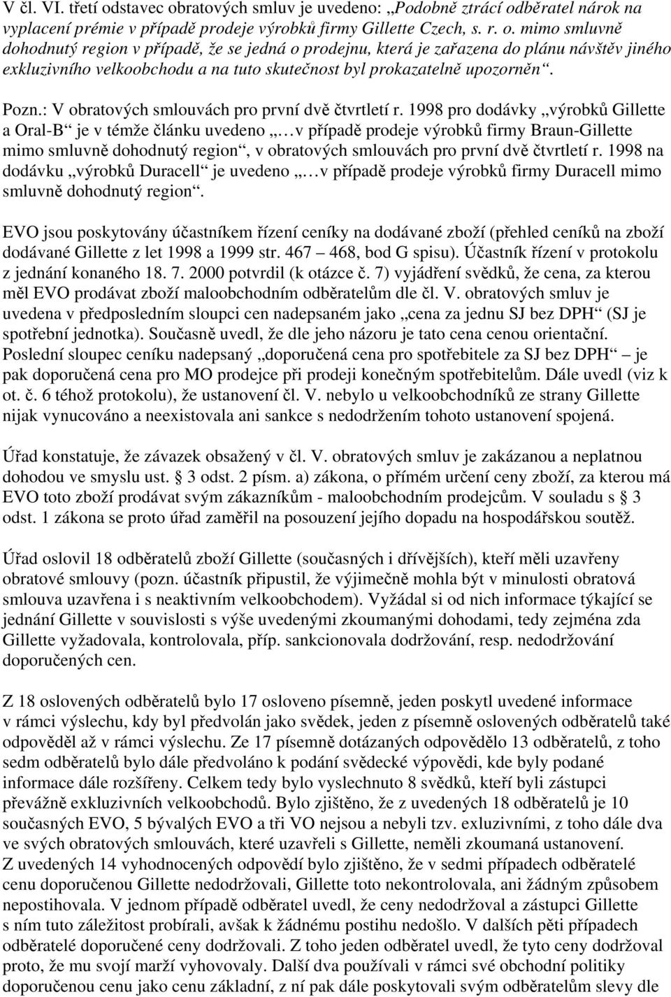 1998 pro dodávky výrobků Gillette a Oral-B je v témže článku uvedeno v případě prodeje výrobků firmy Braun-Gillette mimo smluvně dohodnutý region, v obratových smlouvách pro první dvě čtvrtletí r.