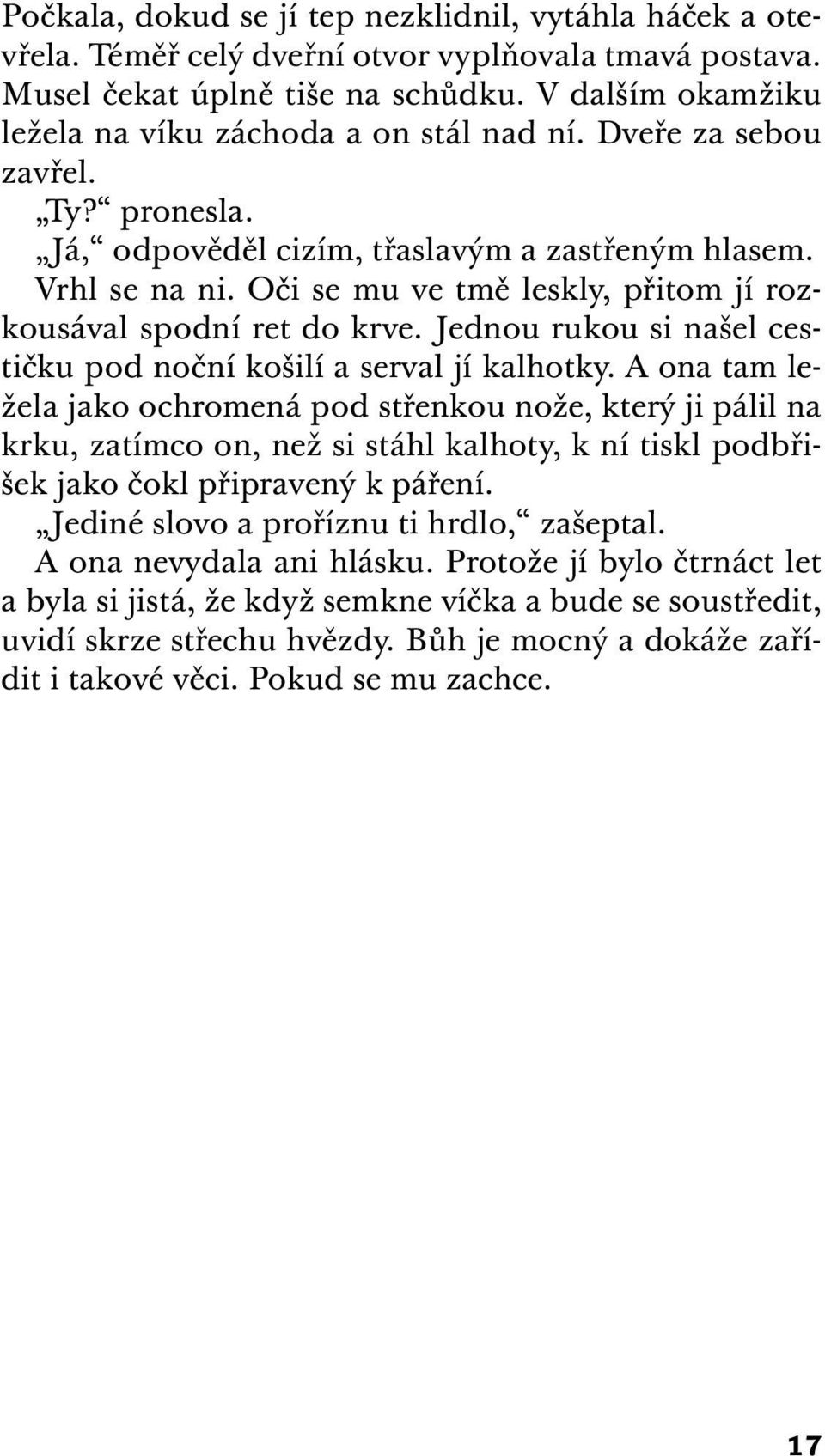 Oči se mu ve tmě leskly, přitom jí rozkousával spodní ret do krve. Jednou rukou si našel cestičku pod noční košilí a serval jí kalhotky.