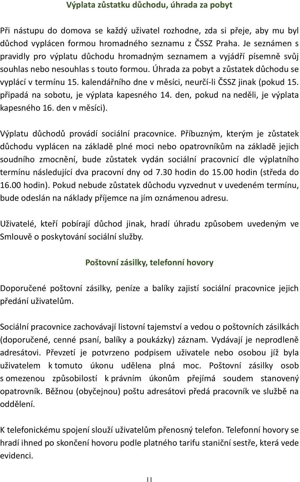 kalendářního dne v měsíci, neurčí-li ČSSZ jinak (pokud 15. připadá na sobotu, je výplata kapesného 14. den, pokud na neděli, je výplata kapesného 16. den v měsíci).