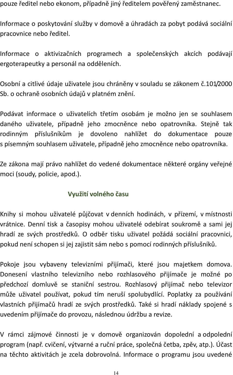 o ochraně osobních údajů v platném znění. Podávat informace o uživatelích třetím osobám je možno jen se souhlasem daného uživatele, případně jeho zmocněnce nebo opatrovníka.