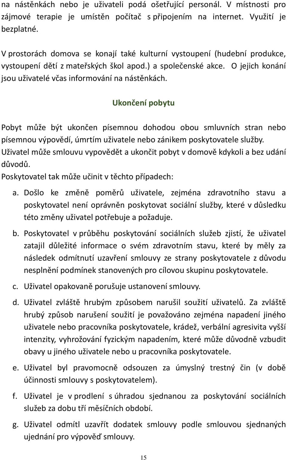 Ukončení pobytu Pobyt může být ukončen písemnou dohodou obou smluvních stran nebo písemnou výpovědí, úmrtím uživatele nebo zánikem poskytovatele služby.