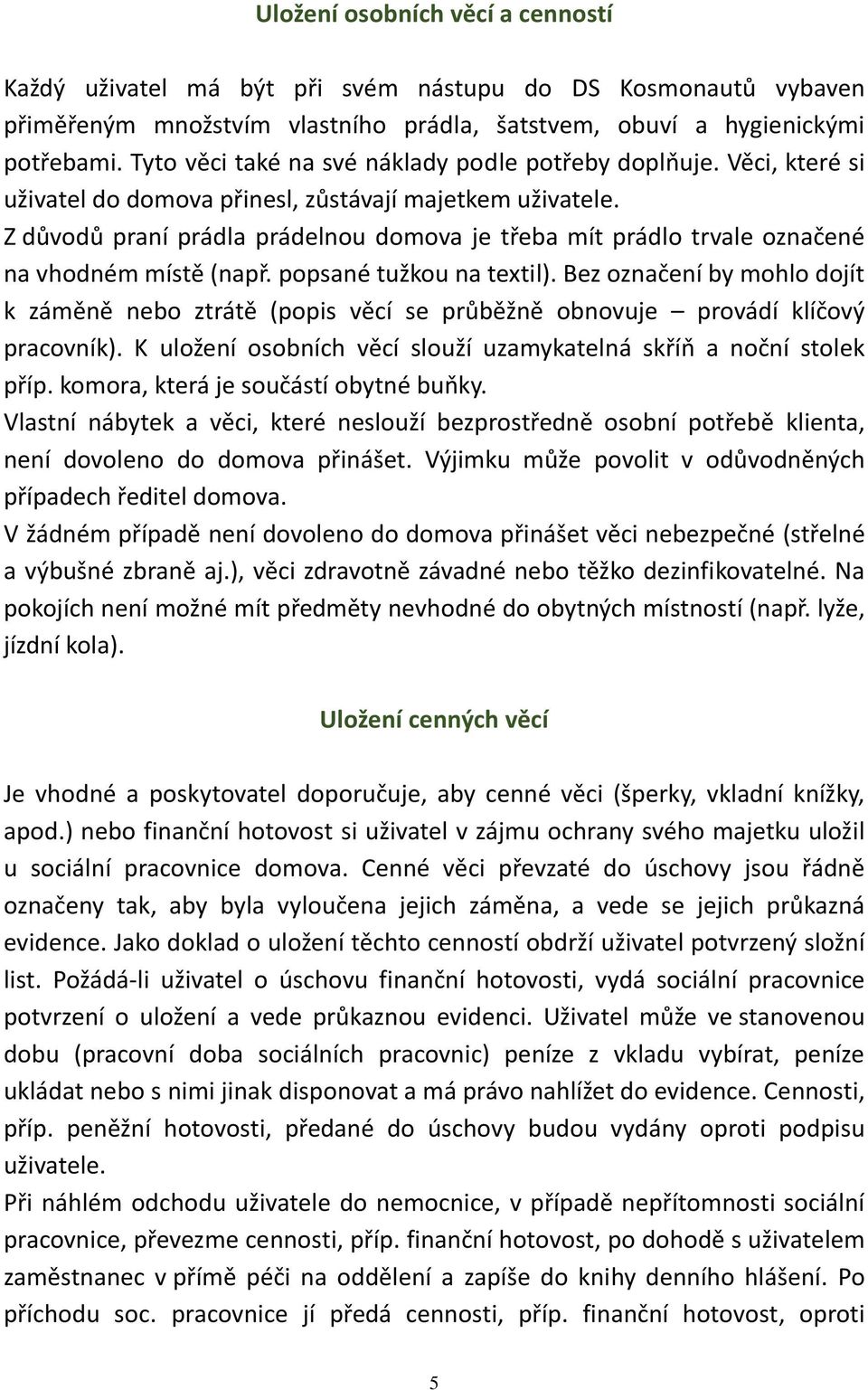 Z důvodů praní prádla prádelnou domova je třeba mít prádlo trvale označené na vhodném místě (např. popsané tužkou na textil).