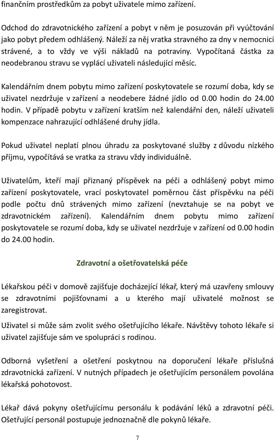 Kalendářním dnem pobytu mimo zařízení poskytovatele se rozumí doba, kdy se uživatel nezdržuje v zařízení a neodebere žádné jídlo od 0.00 hodin 