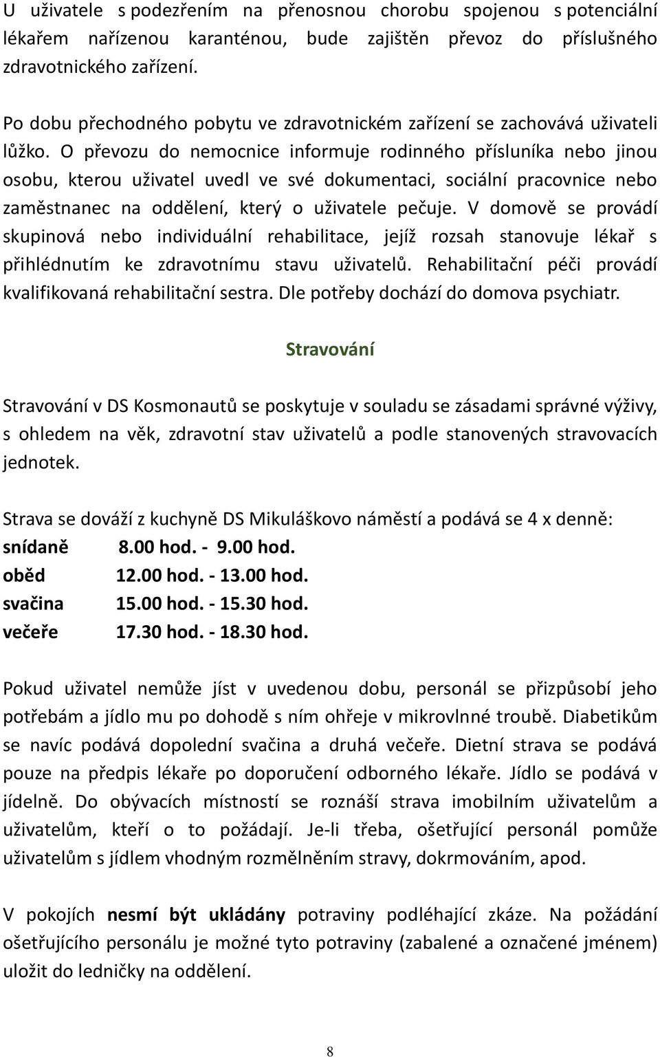 O převozu do nemocnice informuje rodinného přísluníka nebo jinou osobu, kterou uživatel uvedl ve své dokumentaci, sociální pracovnice nebo zaměstnanec na oddělení, který o uživatele pečuje.