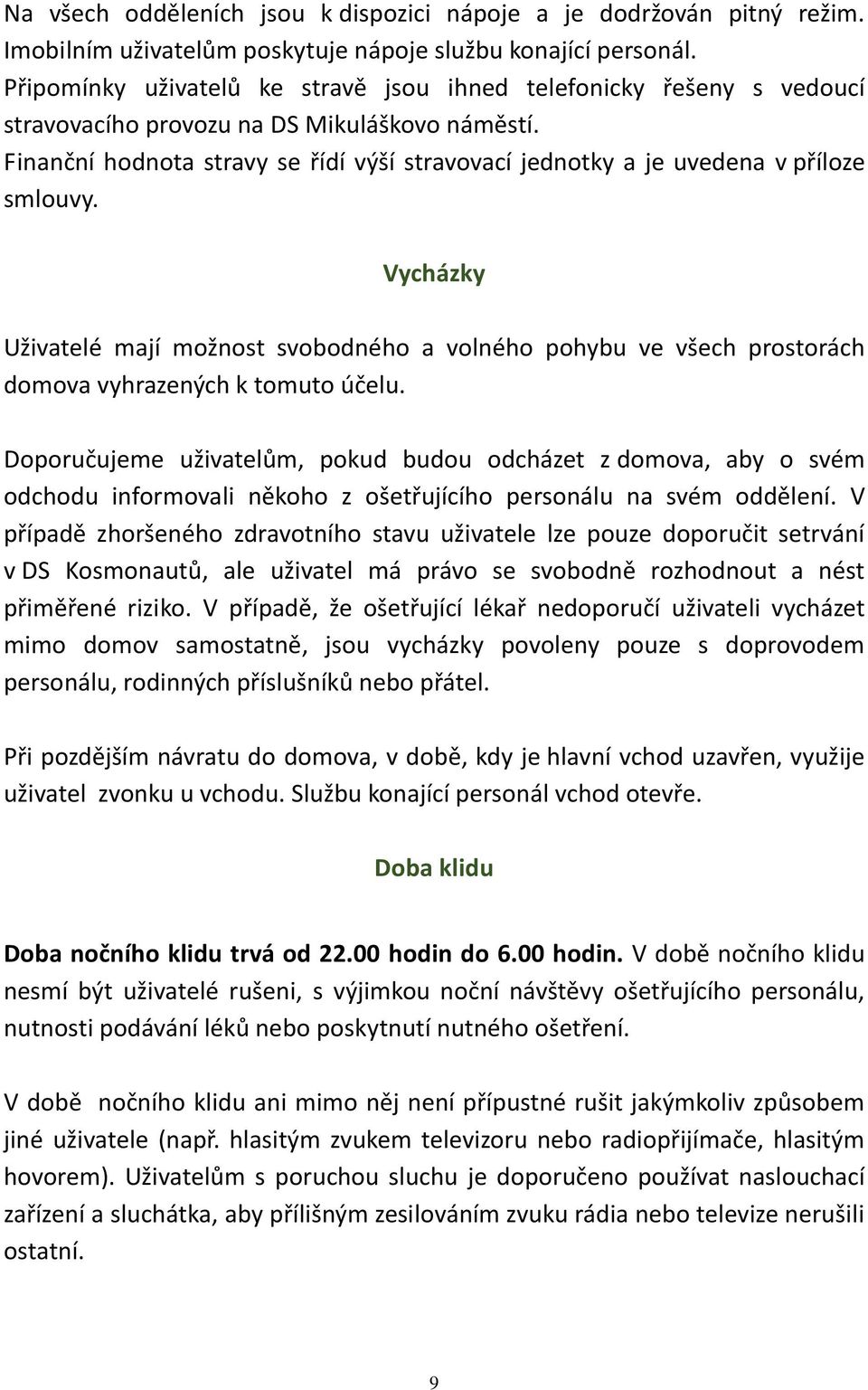 Finanční hodnota stravy se řídí výší stravovací jednotky a je uvedena v příloze smlouvy.