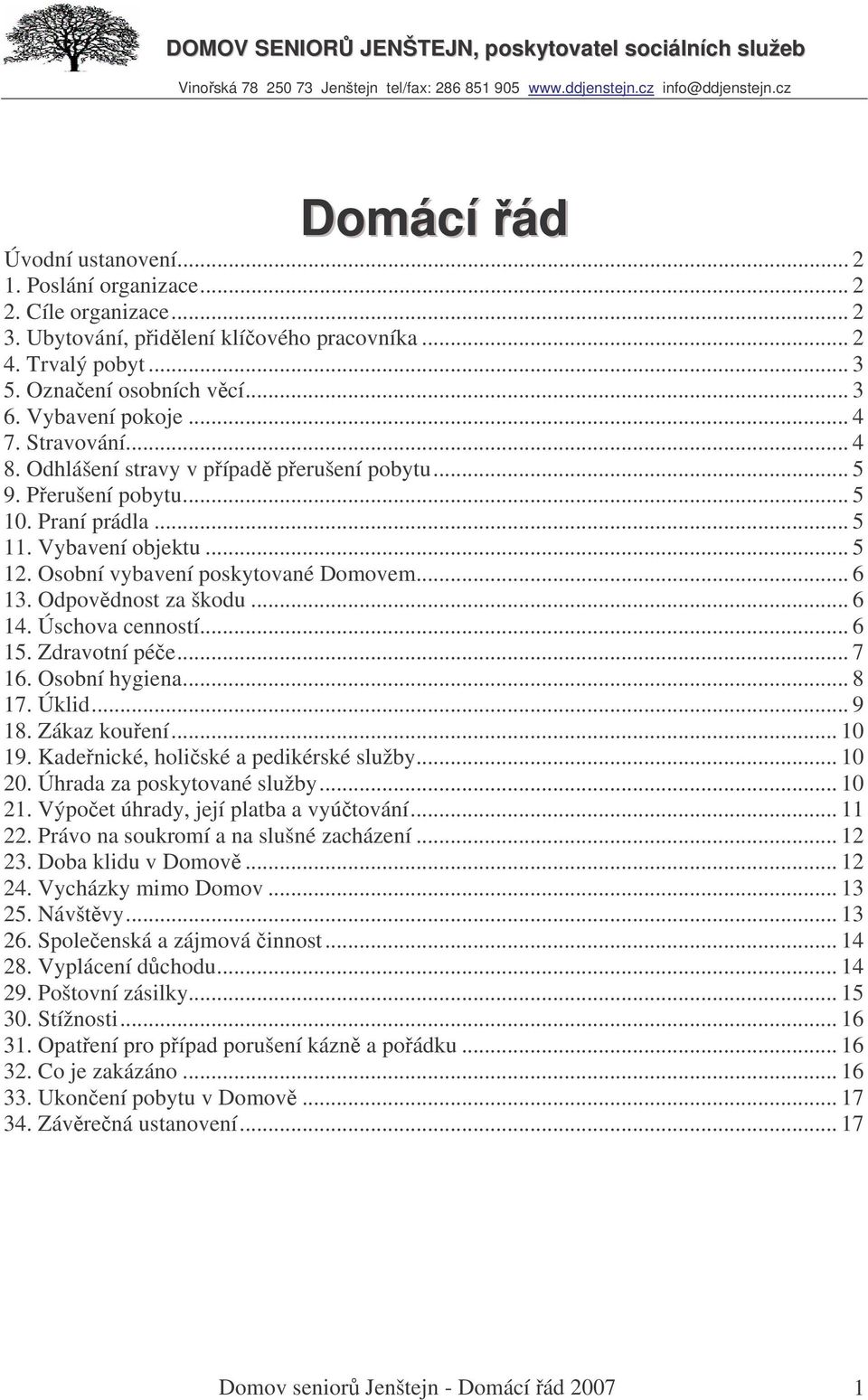 Odhlášení stravy v pípad perušení pobytu... 5 9. Perušení pobytu... 5 10. Praní prádla... 5 11. Vybavení objektu... 5 12. Osobní vybavení poskytované Domovem... 6 13. Odpovdnost za škodu... 6 14.