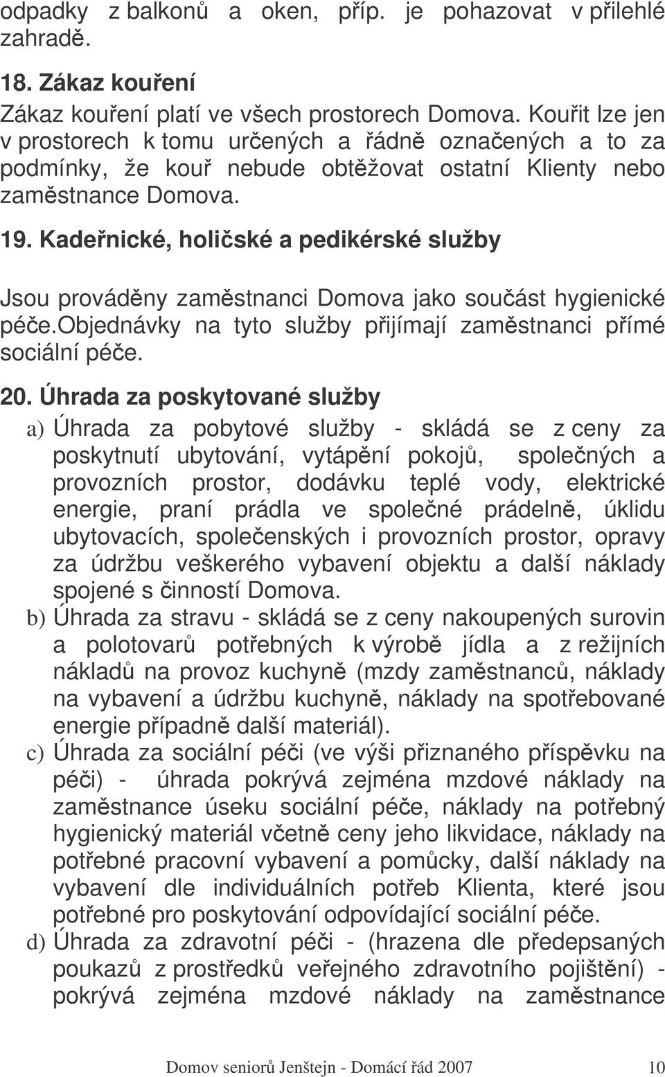 Kadenické, holiské a pedikérské služby Jsou provádny zamstnanci Domova jako souást hygienické pée.objednávky na tyto služby pijímají zamstnanci pímé sociální pée. 20.