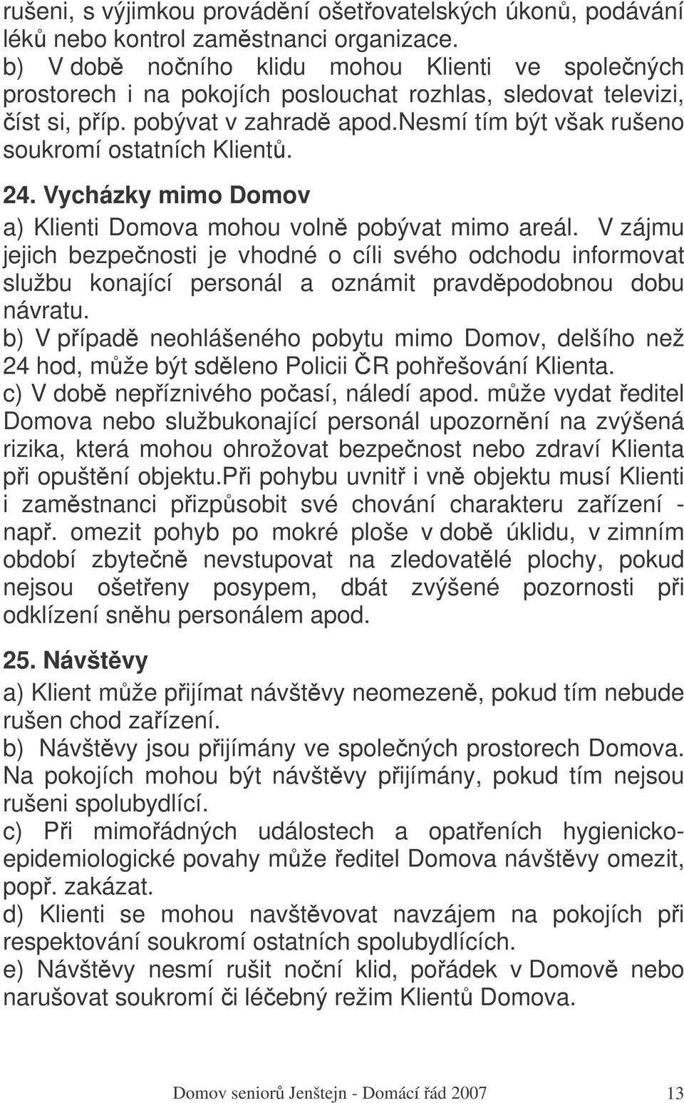 24. Vycházky mimo Domov a) Klienti Domova mohou voln pobývat mimo areál.