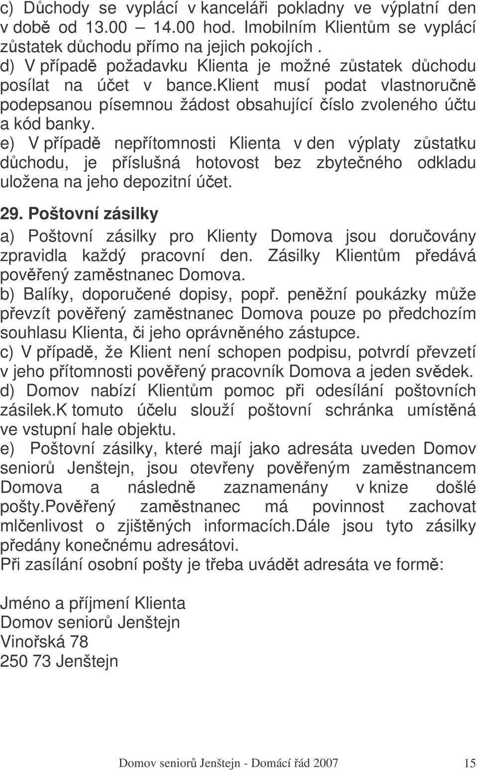 e) V pípad nepítomnosti Klienta v den výplaty zstatku dchodu, je píslušná hotovost bez zbyteného odkladu uložena na jeho depozitní úet. 29.