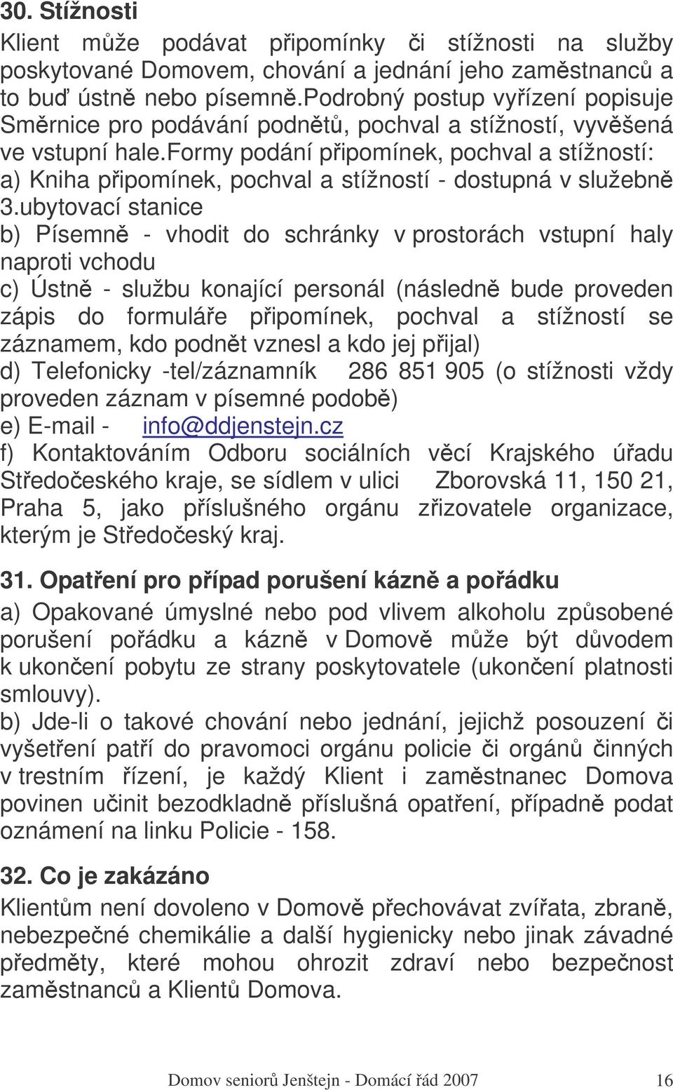 formy podání pipomínek, pochval a stížností: a) Kniha pipomínek, pochval a stížností - dostupná v služebn 3.