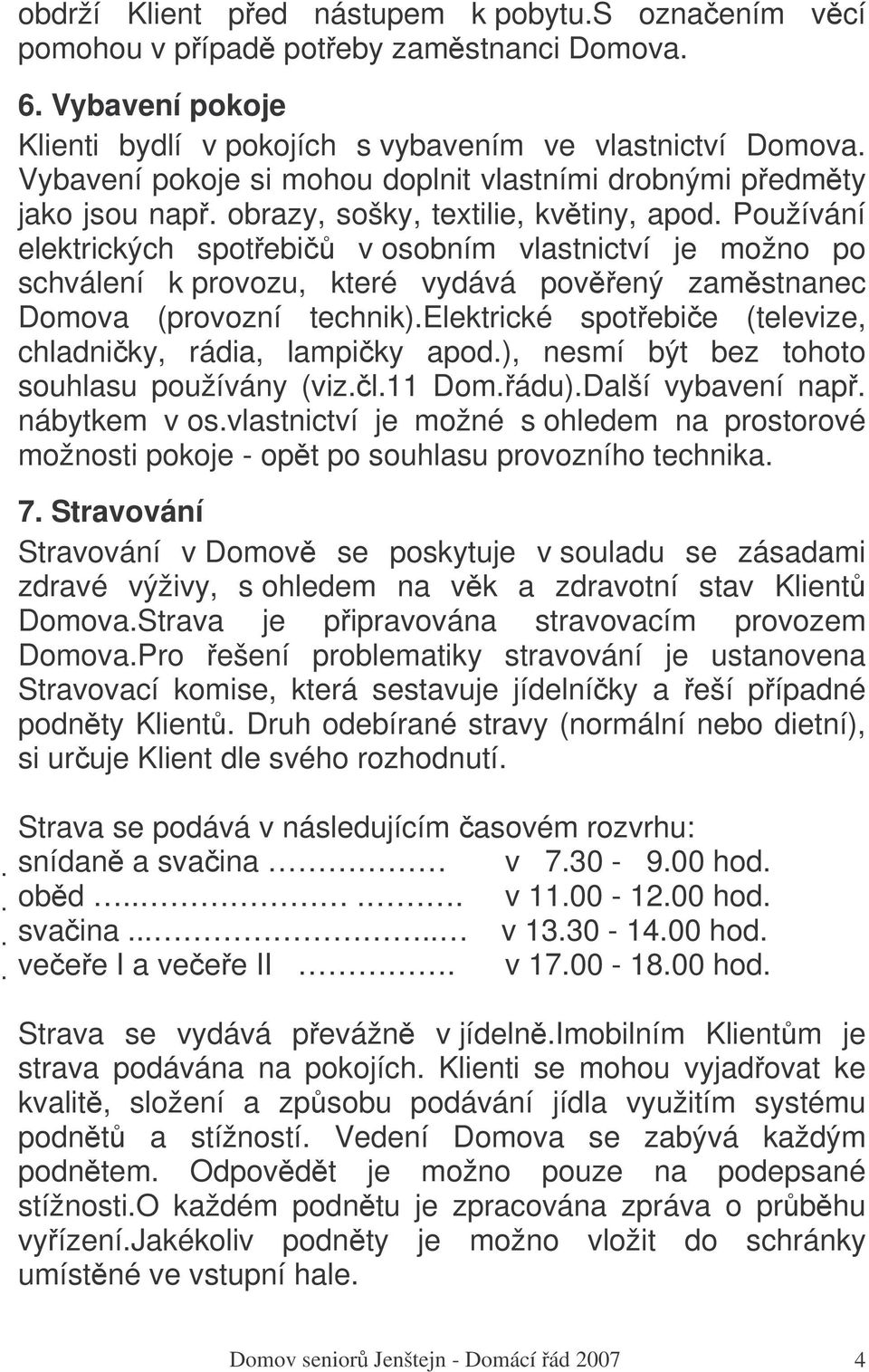 Používání elektrických spotebi v osobním vlastnictví je možno po schválení k provozu, které vydává povený zamstnanec Domova (provozní technik).