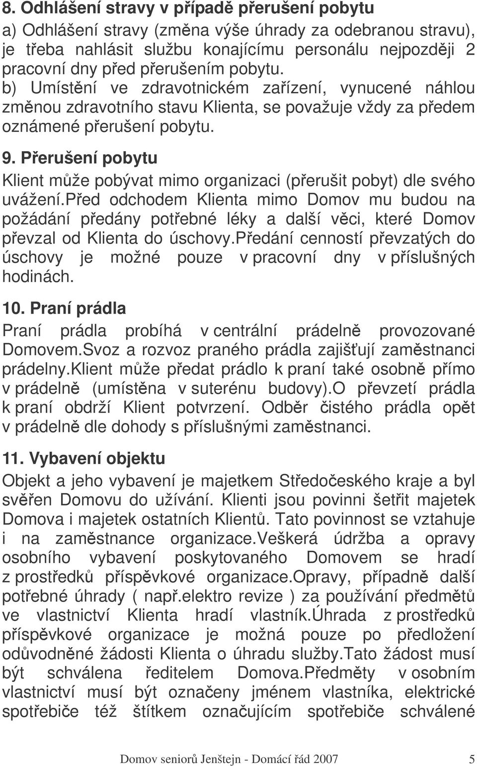 Perušení pobytu Klient mže pobývat mimo organizaci (perušit pobyt) dle svého uvážení.