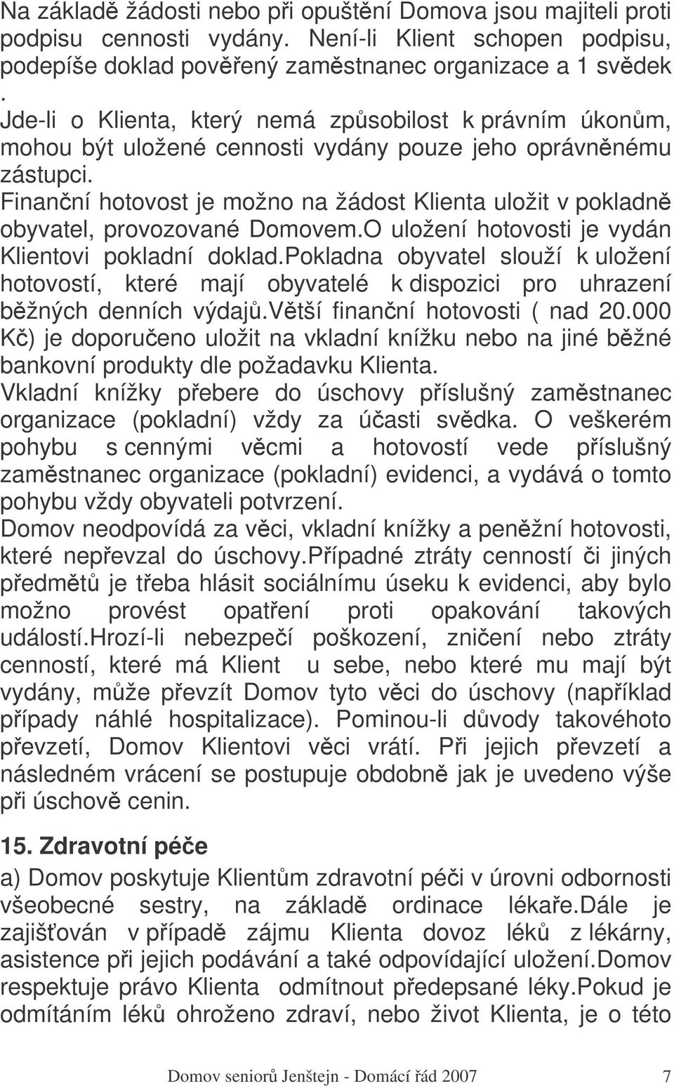 Finanní hotovost je možno na žádost Klienta uložit v pokladn obyvatel, provozované Domovem.O uložení hotovosti je vydán Klientovi pokladní doklad.