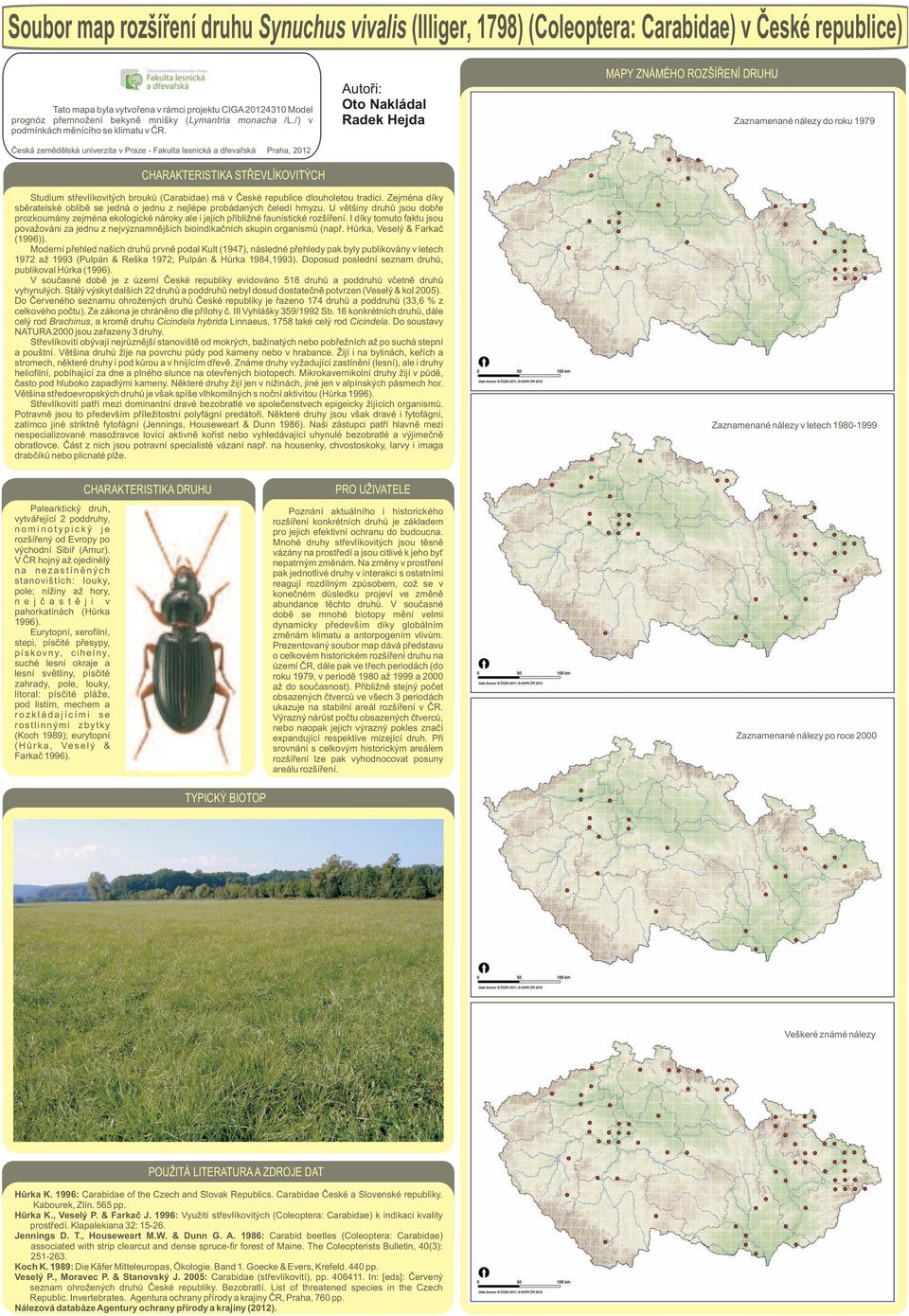 V ČR hojný ojedinělý na nezastíněných stanovištích: louky, pole; nížiny hory, n e j č a s t ě j i v pahorkatinách (Hůrka Eurytopní, xerofilní, stepi, písčité přesypy, pískovny, cihelny,