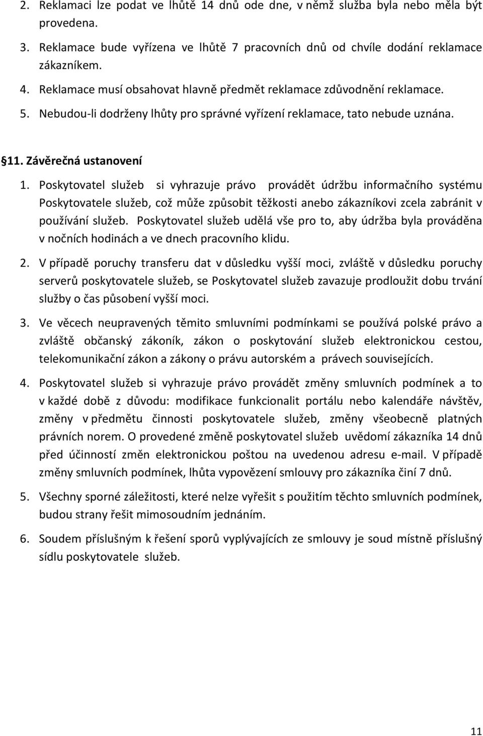 Poskytovatel služeb si vyhrazuje právo provádět údržbu informačního systému Poskytovatele služeb, což může způsobit těžkosti anebo zákazníkovi zcela zabránit v používání služeb.