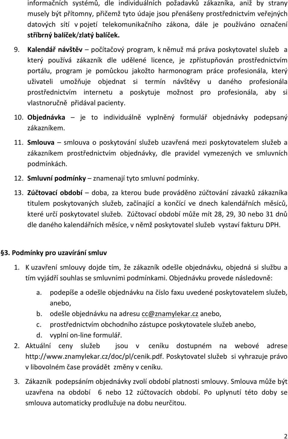 Kalendář návštěv počítačový program, k němuž má práva poskytovatel služeb a který používá zákazník dle udělené licence, je zpřístupňován prostřednictvím portálu, program je pomůckou jakožto