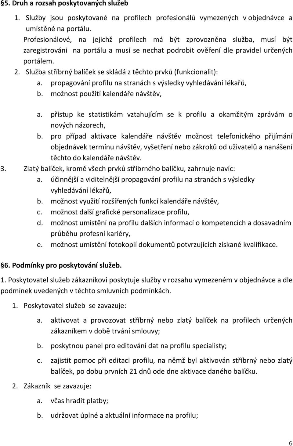 Služba stříbrný balíček se skládá z těchto prvků (funkcionalit): a. propagování profilu na stranách s výsledky vyhledávání lékařů, b. možnost použití kalendáře návštěv, a.