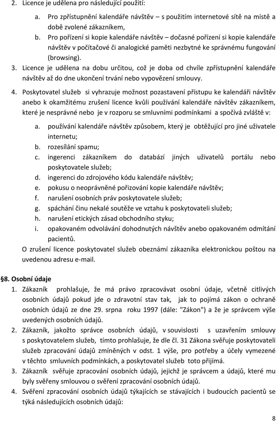 Licence je udělena na dobu určitou, což je doba od chvíle zpřístupnění kalendáře návštěv až do dne ukončení trvání nebo vypovězení smlouvy. 4.