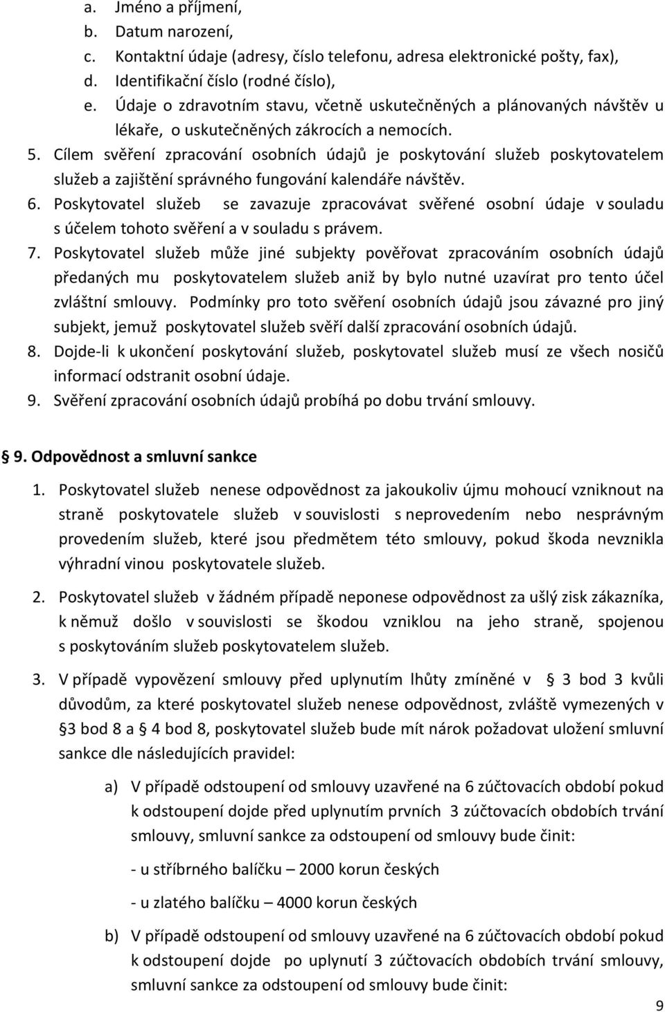 Cílem svěření zpracování osobních údajů je poskytování služeb poskytovatelem služeb a zajištění správného fungování kalendáře návštěv. 6.