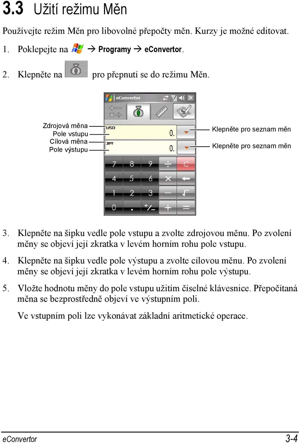 Po zvolení měny se objeví její zkratka v levém horním rohu pole vstupu. 4. Klepněte na šipku vedle pole výstupu a zvolte cílovou měnu.