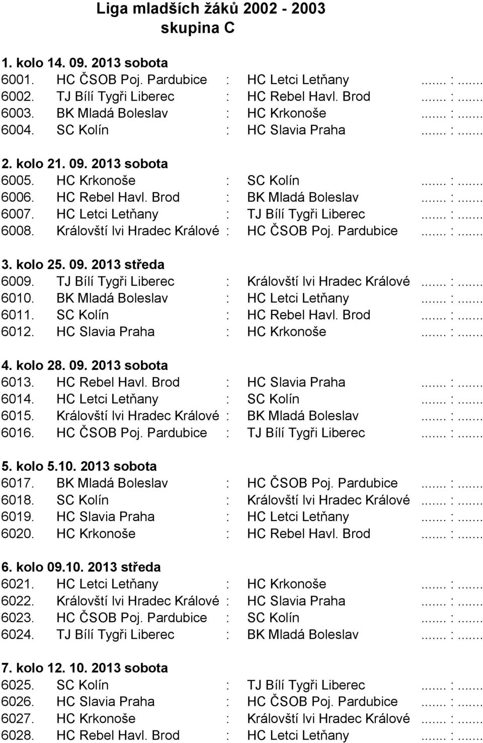 HC Letci Letňany : TJ Bílí Tygři Liberec... :... 6008. Královští lvi Hradec Králové : HC ČSOB Poj. Pardubice... :... 3. kolo 25. 09. 2013 středa 6009.