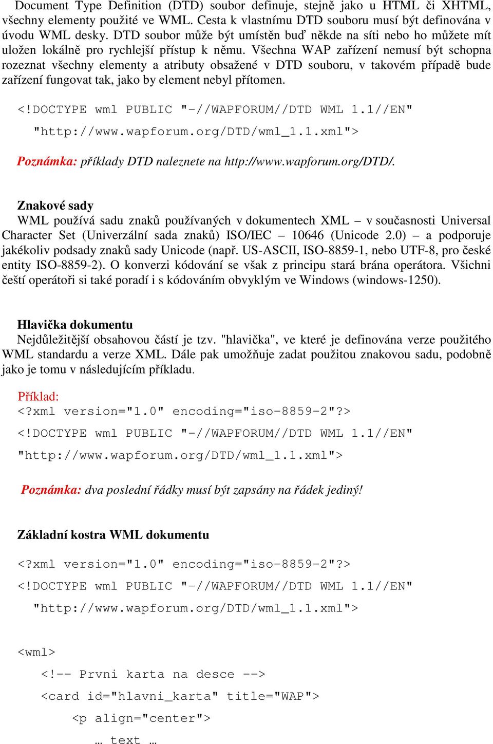 Všechna WAP zařízení nemusí být schopna rozeznat všechny elementy a atributy obsažené v DTD souboru, v takovém případě bude zařízení fungovat tak, jako by element nebyl přítomen.