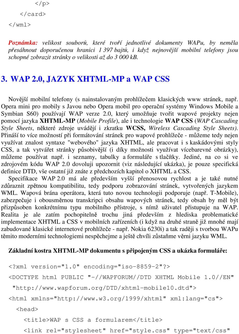 Opera mini pro mobily s Javou nebo Opera mobil pro operační systémy Windows Mobile a Symbian S60) používají WAP verze 2.