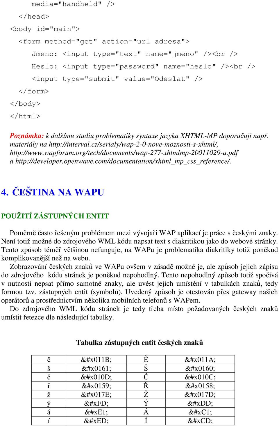 cz/serialy/wap-2-0-nove-moznosti-s-xhtml/, http://www.wapforum.org/tech/documents/wap-277-xhtmlmp-20011029-a.pdf a http://developer.openwave.com/documentation/xhtml_mp_css_reference/. 4.