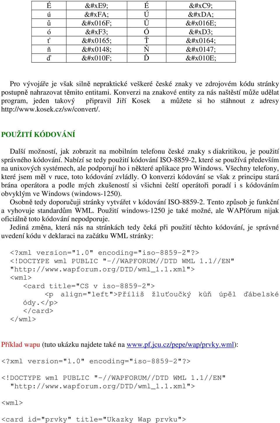 POUŽITÍ KÓDOVÁNÍ Další možností, jak zobrazit na mobilním telefonu české znaky s diakritikou, je použití správného kódování.