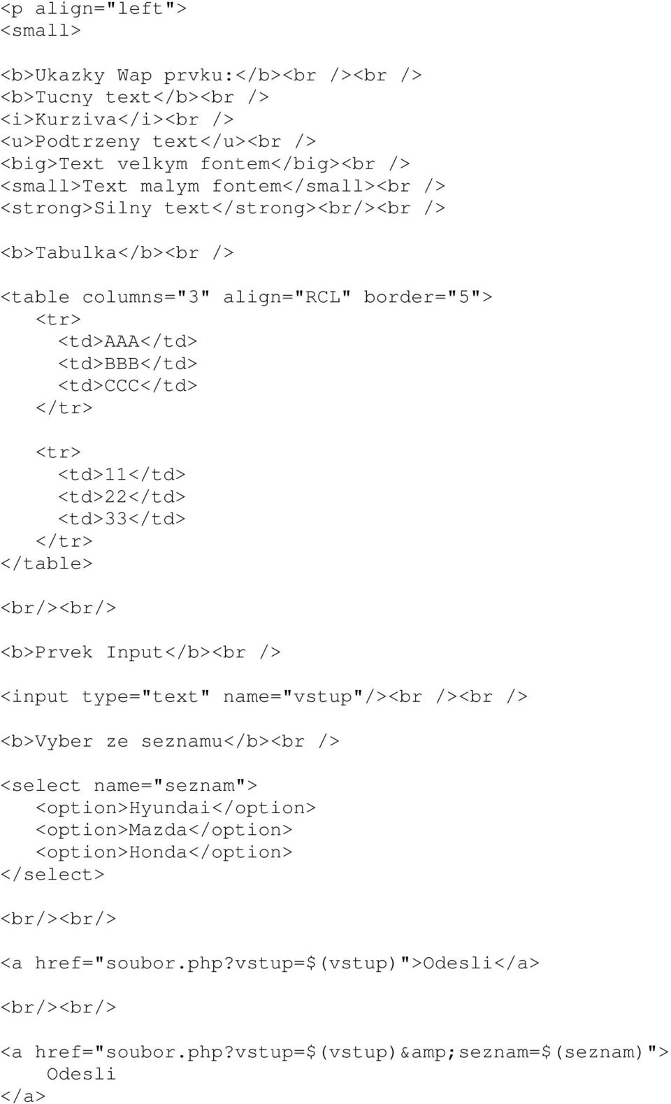 <td>22</td> <td>33</td> </tr> </table> <br/><br/> <b>prvek Input</b><br /> <input type="text" name="vstup"/><br /><br /> <b>vyber ze seznamu</b><br /> <select name="seznam">