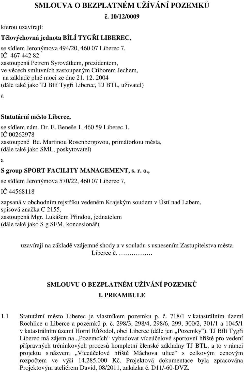 Jechem, na základě plné moci ze dne 21. 12. 2004 (dále také jako TJ Bílí Tygři Liberec, TJ BTL, uživatel) a Statutární město Liberec, se sídlem nám. Dr. E.