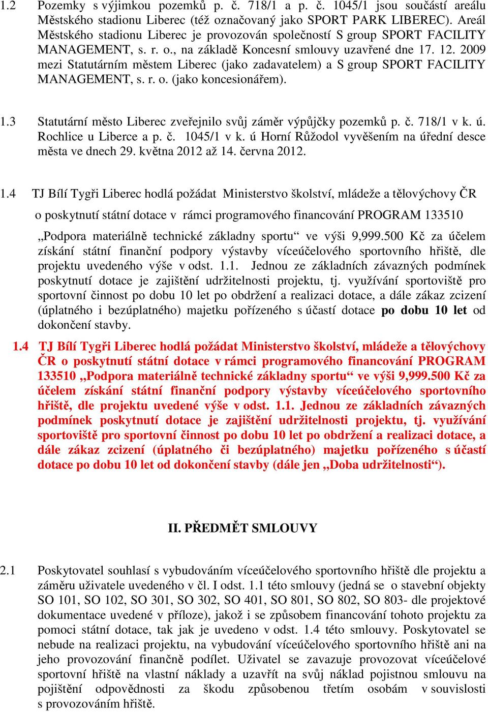 2009 mezi Statutárním městem Liberec (jako zadavatelem) a S group SPORT FACILITY MANAGEMENT, s. r. o. (jako koncesionářem). 1.3 Statutární město Liberec zveřejnilo svůj záměr výpůjčky pozemků p. č.