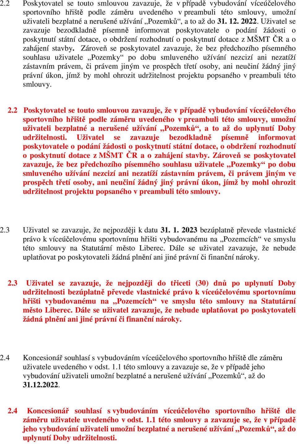 Uživatel se zavazuje bezodkladně písemně informovat poskytovatele o podání žádosti o poskytnutí státní dotace, o obdržení rozhodnutí o poskytnutí dotace z MŠMT ČR a o zahájení stavby.