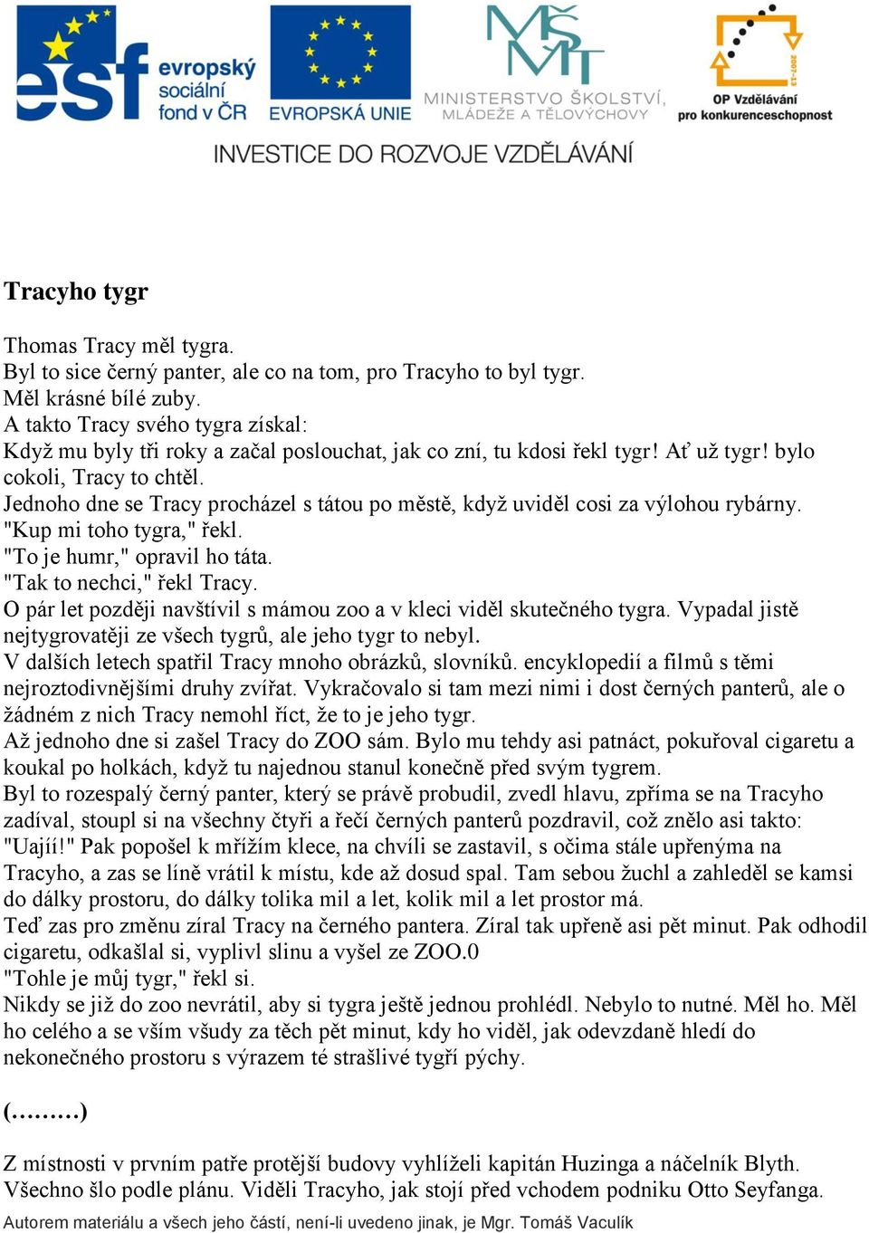 Jednoho dne se Tracy procházel s tátou po městě, když uviděl cosi za výlohou rybárny. "Kup mi toho tygra," řekl. "To je humr," opravil ho táta. "Tak to nechci," řekl Tracy.