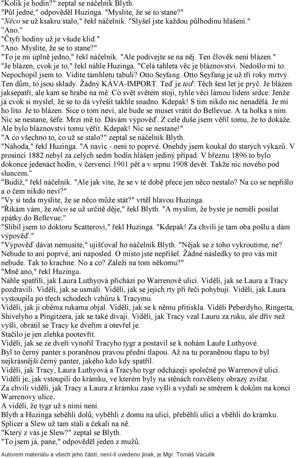 " "Je blázen, cvok je to," řekl náhle Huzinga. "Celá tahleta věc je bláznovství. Nedošlo mi to. Nepochopil jsem to. Vidíte tamhletu tabuli? Otto Seyfang. Otto Seyfang je už tři roky mrtvý.