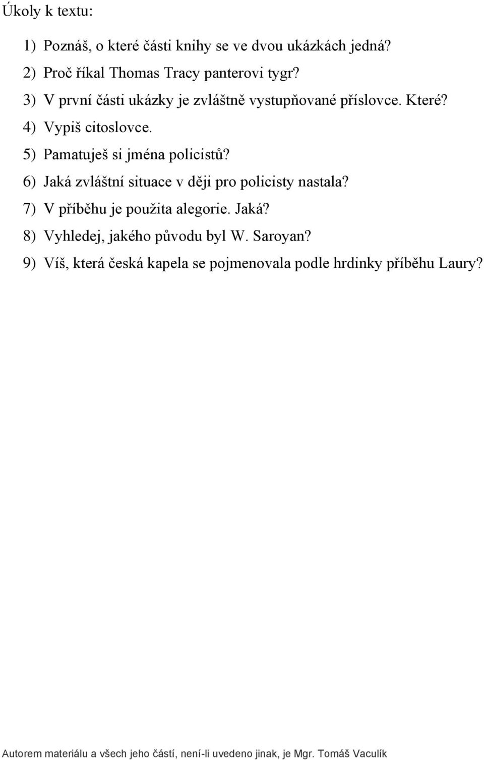 4) Vypiš citoslovce. 5) Pamatuješ si jména policistů? 6) Jaká zvláštní situace v ději pro policisty nastala?