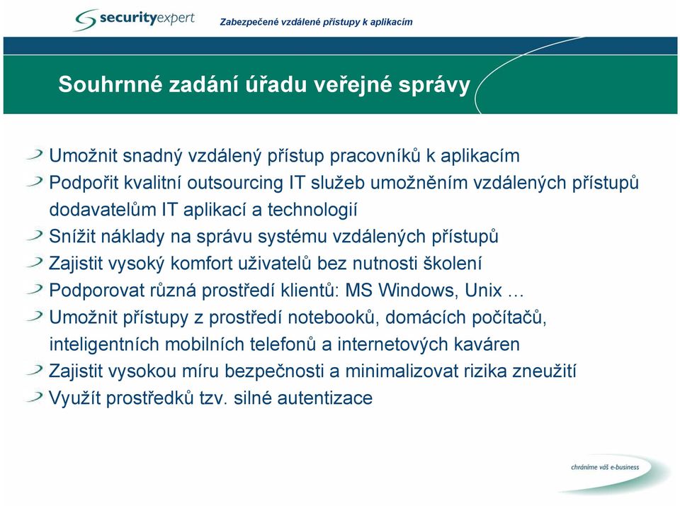 bez nutnosti školení Podporovat různá prostředí klientů: MS Windows, Unix Umožnit přístupy z prostředí notebooků, domácích počítačů,