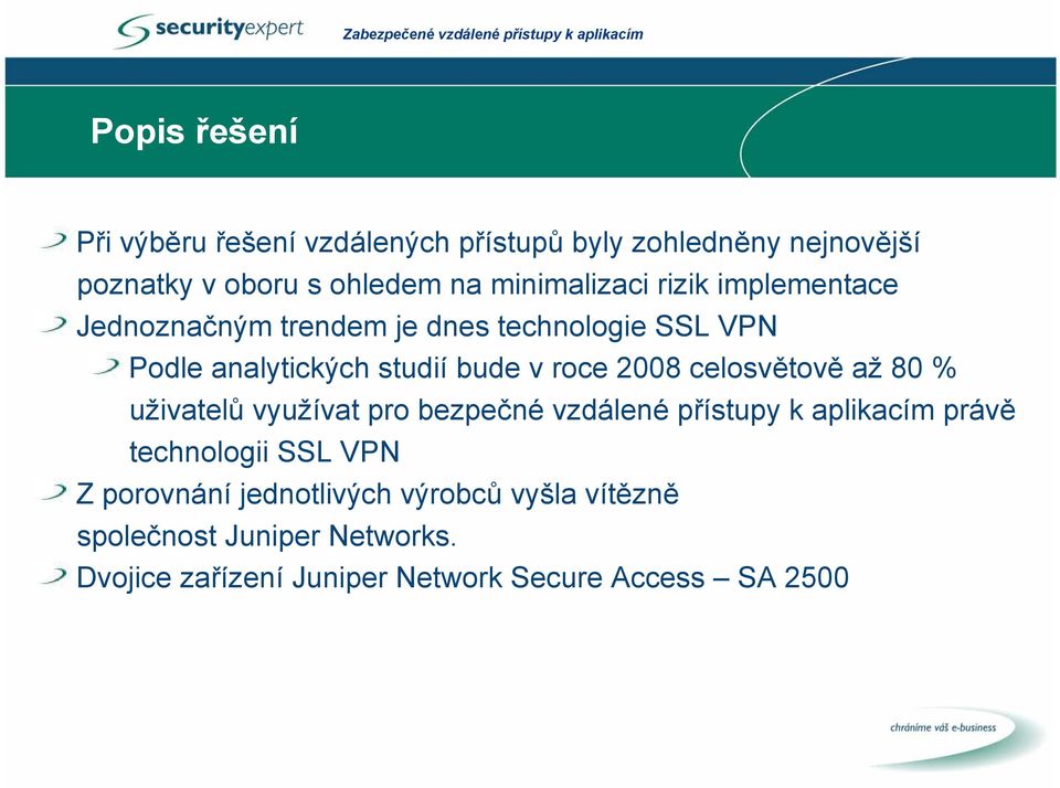 roce 2008 celosvětově až 80 % uživatelů využívat pro bezpečné vzdálené přístupy k aplikacím právě technologii SSL VPN